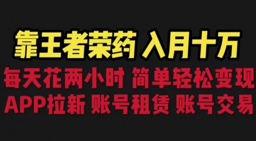 【副业项目6920期】靠王者荣耀，月入十万，每天花两小时。多种变现，拉新、账号租赁，账号交易-荔枝网络