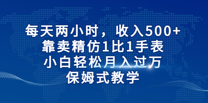 【副业项目6971期】每天两小时，收入500+，靠卖精仿1比1手表-荔枝网络
