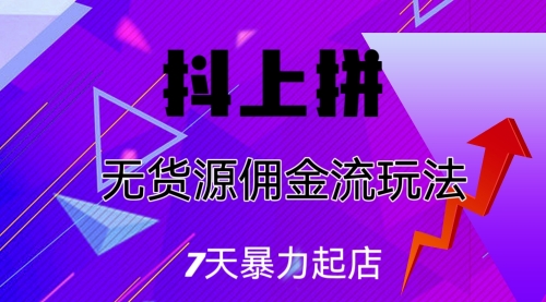 【副业项目7076期】抖上拼无货源佣金流玩法，7天暴力起店，月入过万-荔枝网络