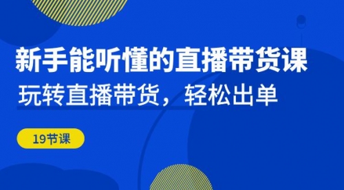 【副业项目7098期】新手能听懂的直播带货课：玩转直播带货，轻松出单-荔枝网络