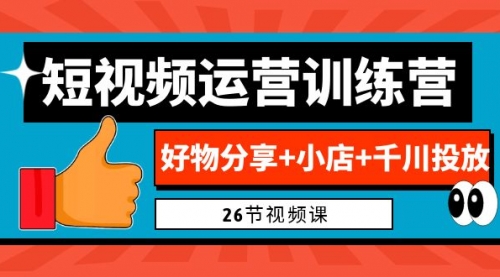 【副业项目7122期】0基础短视频运营训练营:好物分享+小店+千川投放-荔枝网络