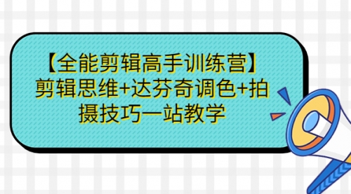 【副业项目第7129期】【全能剪辑高手训练营】剪辑思维+达芬奇调色+拍摄技巧一站教学-荔枝网络