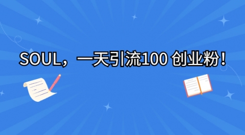 【副业项目7135期】SOUL，一天引流100 创业粉！-荔枝网络