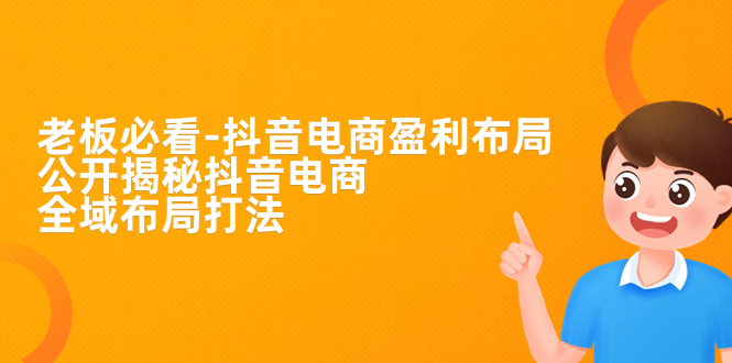 【副业项目7325期】老板必学-抖音电商-盈利布局，公开揭秘抖音电商全域布局打法-荔枝网络