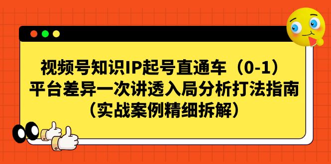 【副业项目7329期】视频号-知识IP起号直通车（0-1）平台差异一次讲透入局分析打法指南-荔枝网络