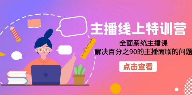 【副业项目7389期】主播线上特训营：全面系统主播课，解决百分之90的主播面临的问题（22节课）-荔枝网络