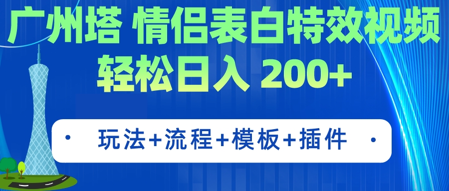 【副业项目7435期】广州塔情侣表白特效视频 简单制作 轻松日入200+（教程+工具+模板）-荔枝网络