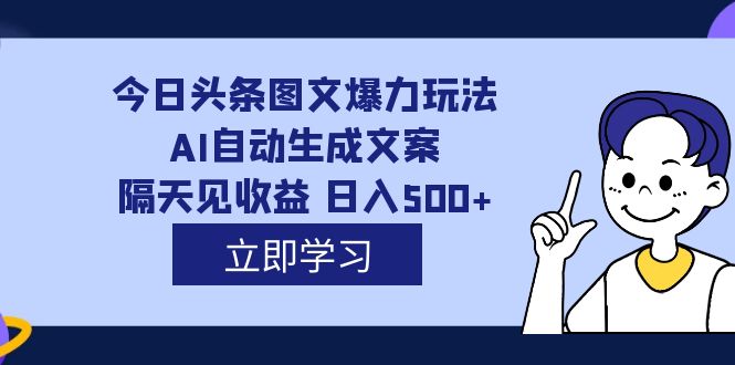 【副业项目7475期】外面收费1980的今日头条图文爆力玩法,AI自动生成文案，隔天见收益 日入500+-荔枝网络