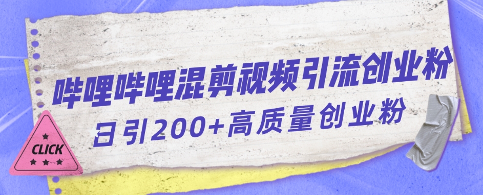 【副业项目7483期】哔哩哔哩B站混剪视频引流创业粉日引300+-荔枝网络