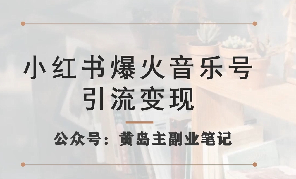 【副业项目7505期】小红书爆火音乐号引流变现项目，视频版一条龙实操玩法分享给你-荔枝网络