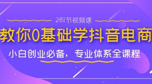 【副业项目7195期】教你0基础学·抖音电商：小白创业必备-荔枝网络