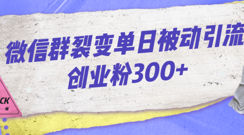 【副业项目7202期】微信群裂变单日被动引流创业粉300+-荔枝网络