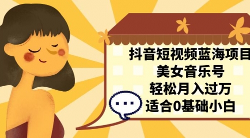 【副业项目7232期】抖音短视频蓝海项目,美女音乐号,轻松月入过万-荔枝网络