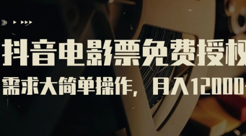 【副业项目7263期】抖音电影票免费授权,需求大简单操作,月入12000+(教程+素材打包)-荔枝网络