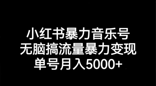 【副业项目7291期】小红书暴力音乐号，无脑搞流量暴力变现，单号月入5000+-荔枝网络