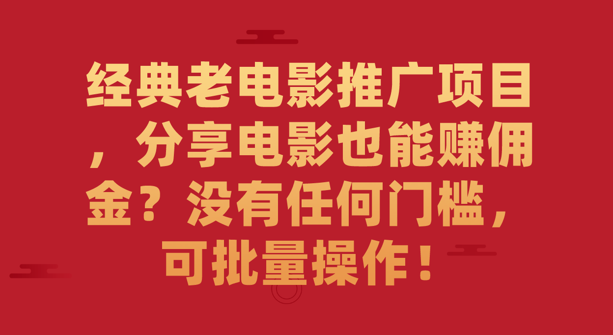 【副业项目7530期】经典老电影推广项目,分享电影也能赚佣金?没有任何门槛,可批量操作!-荔枝网络
