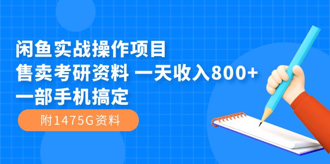 【副业项目7639期】闲鱼实战操作项目，售卖考研资料 一天收入800+一部手机搞定（附1475G资料）-荔枝网络