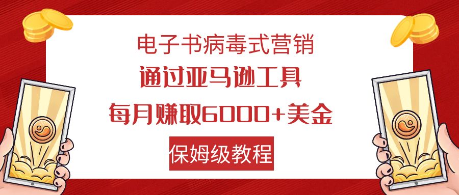 【副业项目7879期】电子书病毒式营销 通过亚马逊工具每月赚6000+美金 小白轻松上手 保姆级教程-荔枝网络