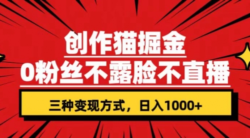 【副业项目7623期】创作猫掘金,0粉丝不直播不露脸,三种变现方式 日入1000+轻松上手(附资料)-荔枝网络
