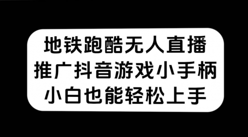 【副业项目7626期】地铁跑酷无人直播，推广抖音游戏小手柄，小白也能轻松上手-荔枝网络