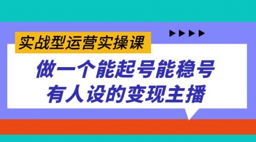 【副业项目7653期】实战型运营实操课，做一个能起号能稳号有人设的变现主播-荔枝网络