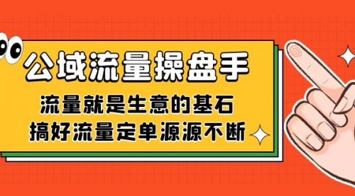 【副业项目7663期】公域流量-操盘手，流量就是生意的基石，搞好流量定单源源不断-荔枝网络