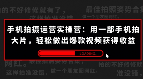 【副业项目7707期】手机拍摄-运营实操营：用一部手机拍大片，轻松做出爆款视频获得收益 (38节)-荔枝网络