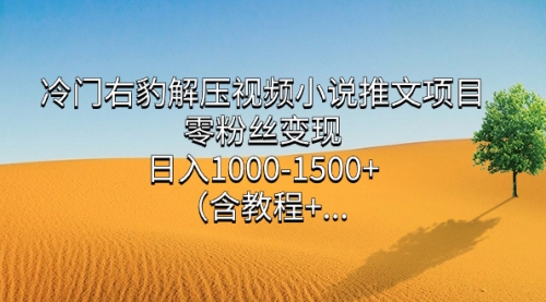 【副业项目7735期】冷门右豹解压视频小说推文项目，零粉丝变现，日入1000-1500+（附1525G素材)-荔枝网络