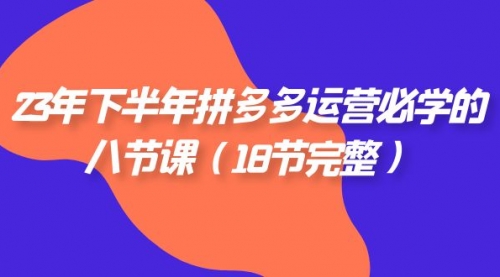 【副业项目7887期】23年下半年拼多多·运营必学的八节课（18节完整-荔枝网络