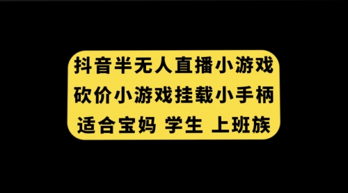 【副业项目7899期】抖音半无人直播砍价小游戏，挂载游戏小手柄， 适合宝妈 学生 上班族-荔枝网络