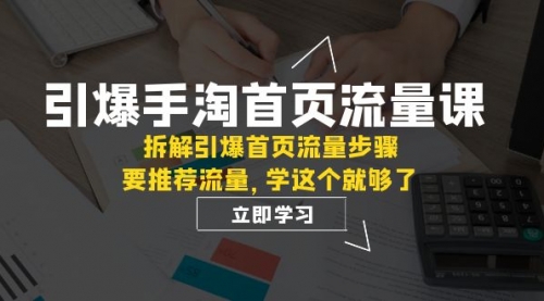 【副业项目7930期】手淘首页流量课:拆解引爆首页流量步骤,要推荐流量,学这个就够了-荔枝网络