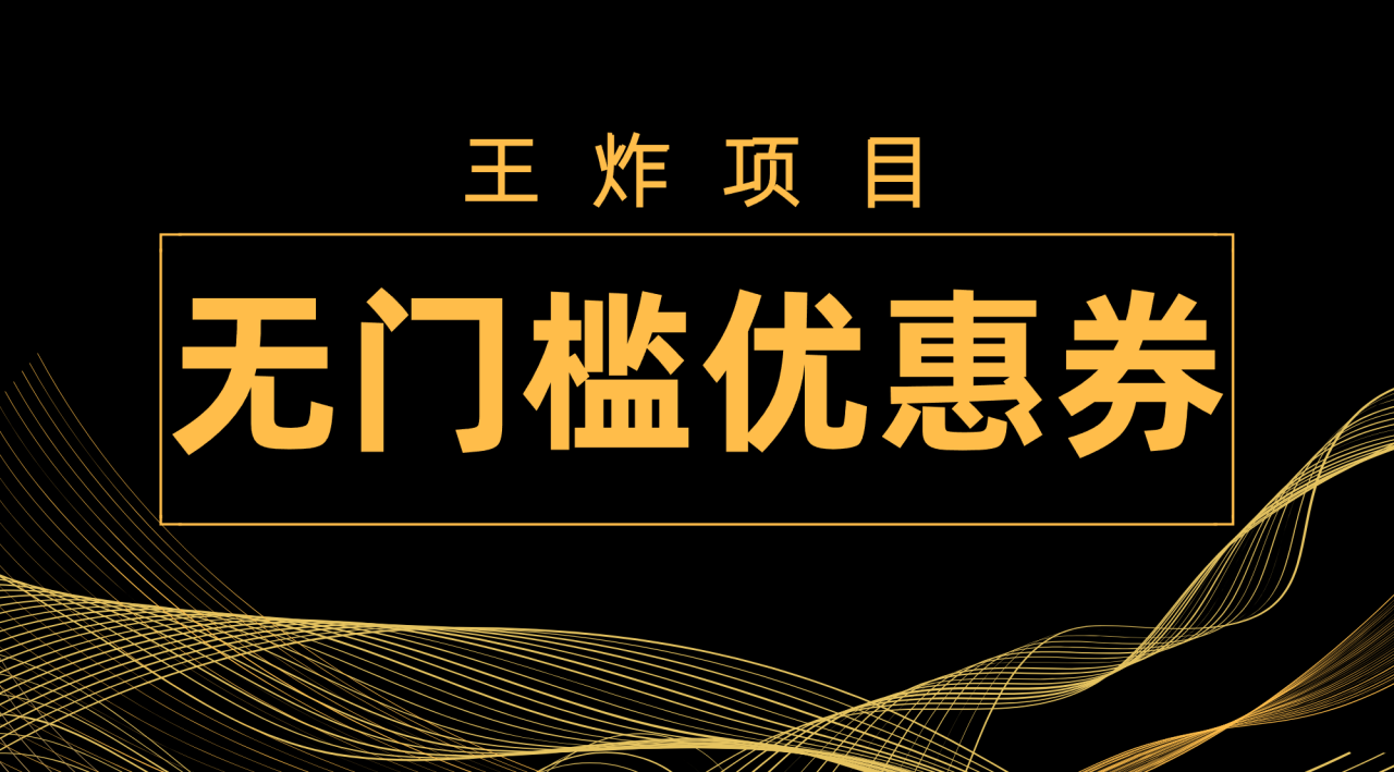 【副业项目7986期】王炸项目！无门槛优惠券，单号日入300+，无需经验直接上手-荔枝网络