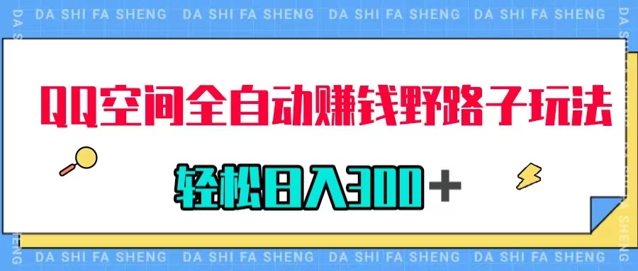 【副业项目8005期】QQ空间全自动赚钱野路子玩法，利用美女图收款，轻松日入300＋-荔枝网络