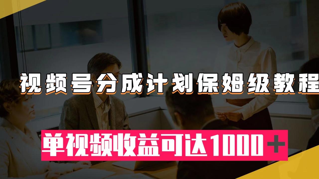 【副业项目8031期】视频号分成计划保姆级教程：从开通收益到作品制作，单视频收益可达1000＋-荔枝网络