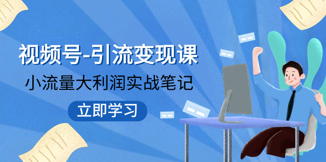 【副业项目8054期】视频号-引流变现课：小流量大利润实战笔记 冲破传统思维 重塑品牌格局!-荔枝网络