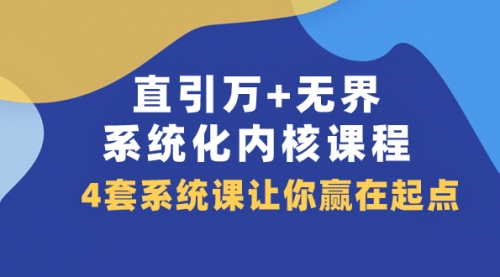 【副业项目8051期】直引万+无界·系统化内核课程，4套系统课让你赢在起点（60节课）-荔枝网络