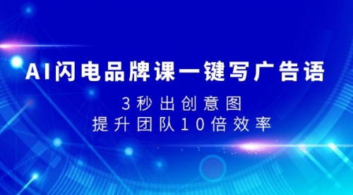 【副业项目8074期】AI闪电品牌课一键写广告语，3秒出创意图，提升团队10倍效率-荔枝网络