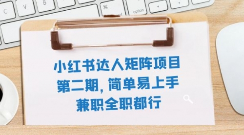 【副业项目8085期】小红书达人矩阵项目第二期，简单易上手，兼职全职都行（11节课）-荔枝网络