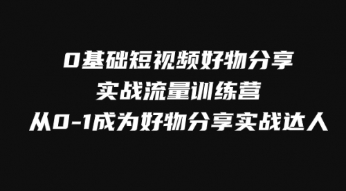 【副业项目8092期】0基础短视频好物分享实战流量训练营，从0-1成为好物分享实战达人-荔枝网络