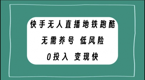 【副业项目8105期】快手无人直播地铁跑酷，无需养号，低投入零风险变现快-荔枝网络