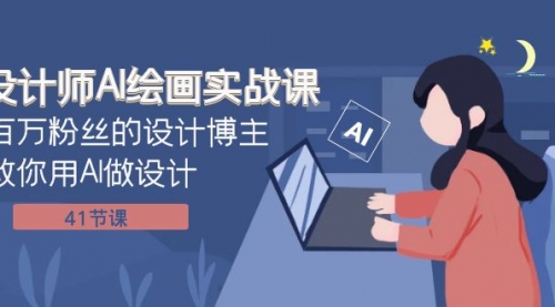 【副业项目8158期】设计师AI绘画实战课：百万粉丝的设计博主教你用AI做设计（41节课）-荔枝网络