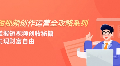 【副业项目8178期】短视频创作运营-全攻略系列，掌握短视频创收秘籍，实现财富自由（4节课）-荔枝网络