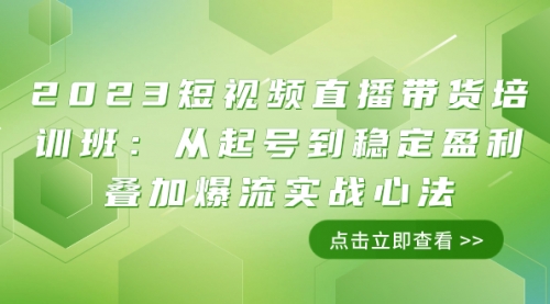【副业项目8187期】2023短视频直播带货培训班：从起号到稳定盈利叠加爆流实战心法（11节课）-荔枝网络