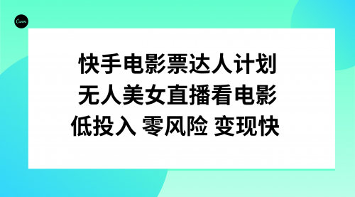 【副业项目8192期】快手电影票达人计划，无人美女直播看电影，低投入零风险变现快-荔枝网络