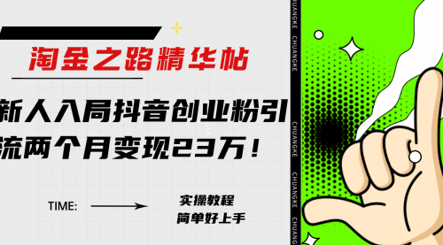 【副业项目8212期】淘金之路精华帖，新人入局抖音，创业粉引流两个月变现23万-荔枝网络