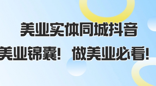 【副业项目8245期】美业实体同城抖音，美业锦囊！做美业必看-荔枝网络