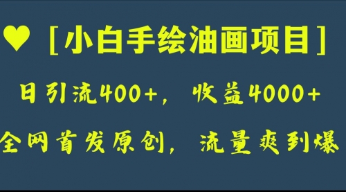【副业项目8255期】全网首发原创，日引流400+，收益4000+，小白手绘油画项目-荔枝网络