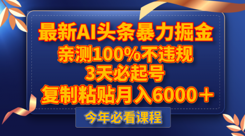 【副业项目8269期】最新AI头条暴力掘金，3天必起号，亲测100%不违规，复制粘贴月入6000＋-荔枝网络