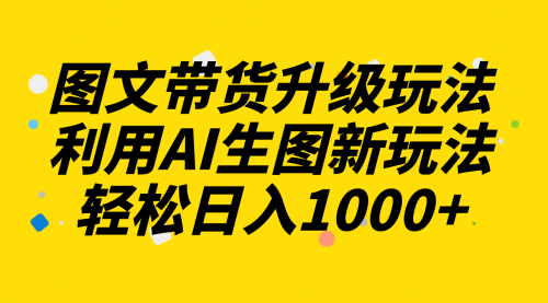 【副业项目8272期】图文带货升级玩法2.0分享,利用AI生图新玩法,每天半小时轻松日入1000+-荔枝网络