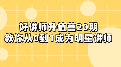 【副业项目8277期】好讲师-升值营-第20期，教你从0到1成为明星讲师-荔枝网络